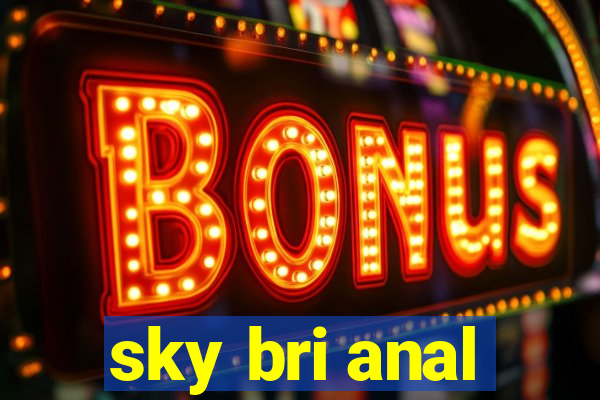 sky bri anal